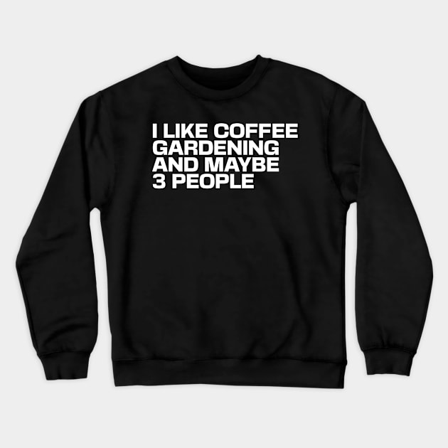 I Like Coffee Gardening & Maybe 3 People Crewneck Sweatshirt by Ryan-Cox